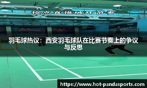 羽毛球热议：西安羽毛球队在比赛节奏上的争议与反思