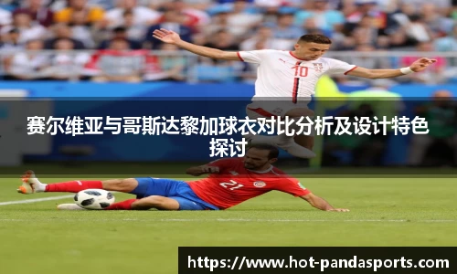 赛尔维亚与哥斯达黎加球衣对比分析及设计特色探讨